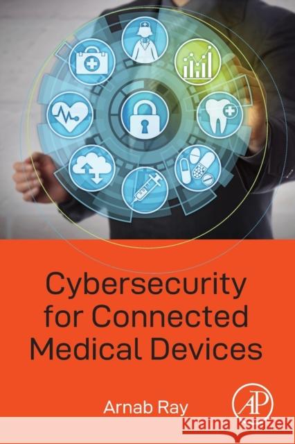 Cybersecurity for Connected Medical Devices Arnab Ray 9780128182628 Academic Press - książka