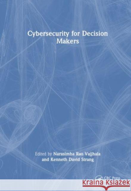 Cybersecurity for Decision Makers Narasimha Rao Vajjhala Kenneth David Strang 9781032334967 CRC Press - książka