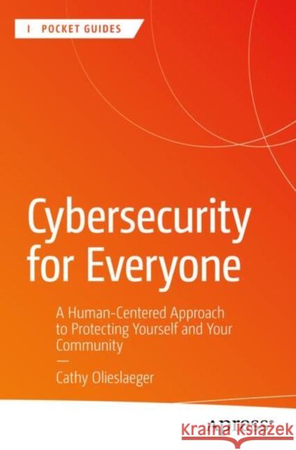 Cybersecurity for Everyone: A Human-Centered Approach to Protecting Yourself and Your Community Cathy Olieslaeger 9798868814075 Springer-Verlag Berlin and Heidelberg GmbH &  - książka