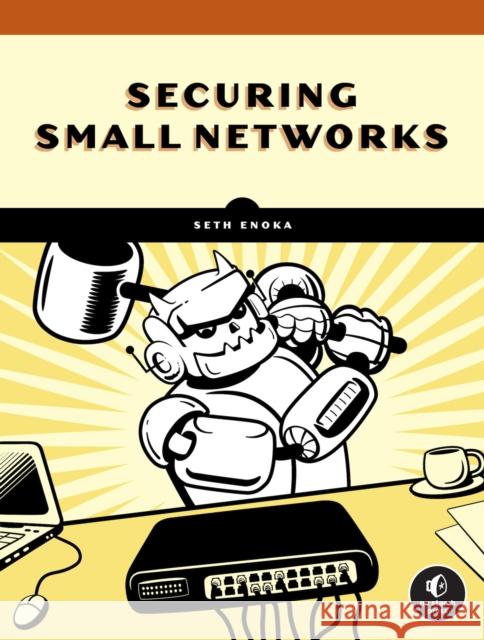 Cybersecurity for Small Networks: A No-Nonsense Guide for the Reasonably Paranoid Seth Enoka 9781718501485 No Starch Press - książka