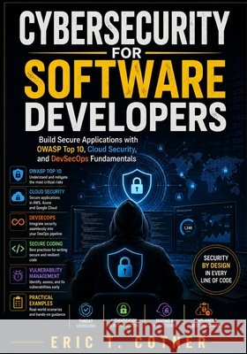 Cybersecurity for Software Developers: Build Secure Applications with OWASP Top 10, Cloud Security, and DevSecOps Fundamentals Cotner, Eric T. 9798198601703 Independently Published - książka