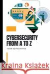 Cybersecurity from A to Z: For Beginners John Bejtravitch   9798375870380 Independently Published