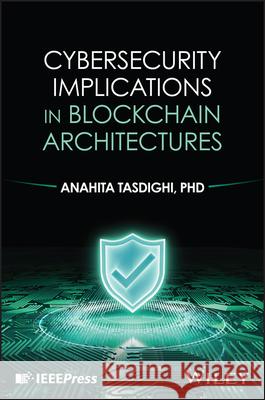Cybersecurity Implications in Blockchain Architecture Anahita Tasdighi 9781394395927 Wiley-IEEE Press - książka