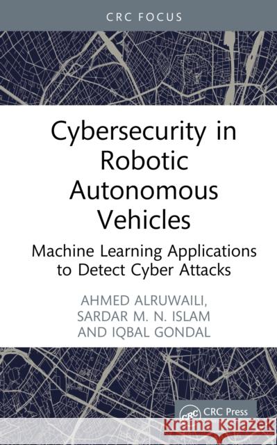Cybersecurity in Robotic Autonomous Vehicles: Machine Learning Applications to Detect Cyber Attacks Iqbal Gondal 9781041006404 CRC Press - książka