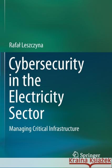 Cybersecurity in the Electricity Sector: Managing Critical Infrastructure Rafal Leszczyna   9783030195403 Springer - książka