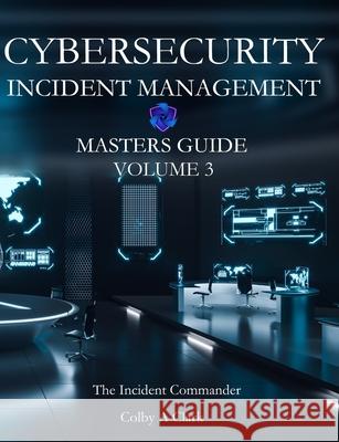 CYBERSECURITY INCIDENT MANAGEMENT MASTERS GUIDE - Volume 3: The Incident Commander Colby A Clark 9798873493036 Independently Published - książka