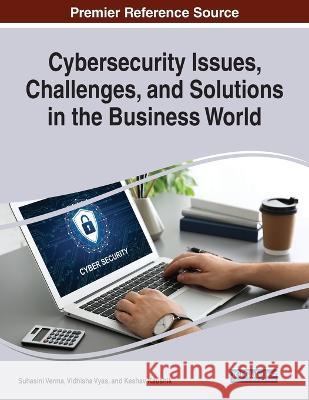 Cybersecurity Issues, Challenges, and Solutions in the Business World Suhasini Verma Vidhisha Vyas Keshav Kaushik 9781668458280 IGI Global - książka