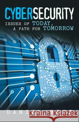 Cybersecurity: Issues of Today, a Path for Tomorrow Daniel Reis 9781480830301 Archway Publishing - książka