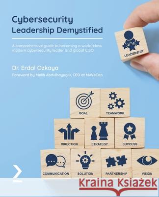 Cybersecurity Leadership Demystified: A comprehensive guide to becoming a world-class modern cybersecurity leader and global CISO Erdal Ozkaya 9781801819282 Packt Publishing - książka