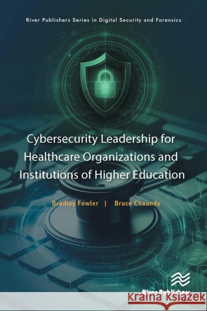 Cybersecurity Leadership for Healthcare Organizations and Institutions of Higher Education Bradley Fowler Bruce G. Chaundy 9788770042345 River Publishers - książka