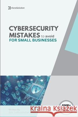 Cybersecurity Mistakes for SMBs to avoid: Cybersecurity Mistakes for smbs to avoid Eric Lebouthillier 9781997754053 Acrasolution - książka
