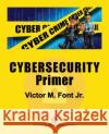 Cybersecurity Primer Victor M Font, Jr 9781624220357 Fontlife Publication, LLC