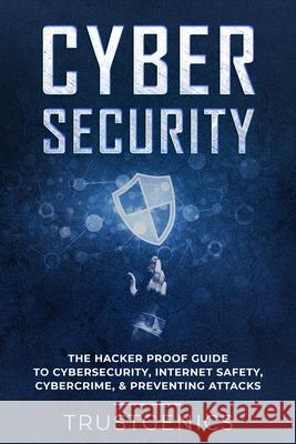 Cybersecurity: The Hacker Proof Guide To Cybersecurity, Internet Safety, Cybercrime, & Preventing Attacks Trust Genics 9781913397494 Fortune Publishing - książka