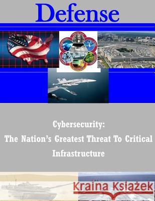 Cybersecurity: The Nation's Greatest Threat To Critical Infrastructure United States Army War College 9781502972620 Createspace - książka