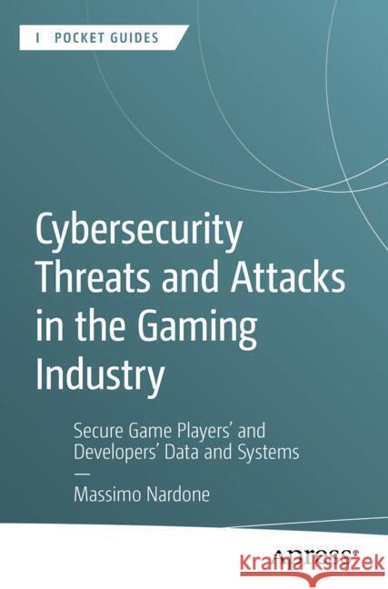Cybersecurity Threats and Attacks in the Gaming Industry Nardone, Massimo 9798868814914 Apress - książka