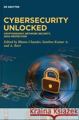 Cybersecurity Unlocked: Cryptography, Network Security, Data Protection A. Ravi, A. Santhosh, Bhanu Chander 9783111712871 De Gruyter (JL) - książka