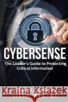 Cybersense: The Leader's Guide to Protecting Critical Information Derek A. Smit 9781499128154 Createspace Independent Publishing Platform