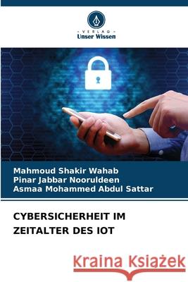 CYBERSICHERHEIT IM ZEITALTER DES IOT Shakir Wahab, Mahmoud, Jabbar Nooruldeen, Pinar, Mohammed Abdul Sattar, Asmaa 9786209330018 Verlag Unser Wissen - książka