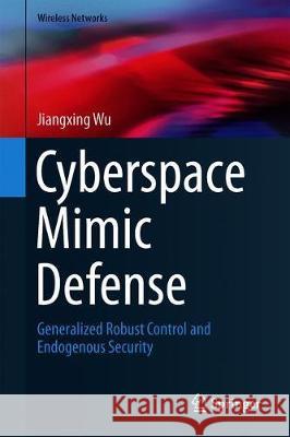Cyberspace Mimic Defense: Generalized Robust Control and Endogenous Security Wu, Jiangxing 9783030298432 Springer - książka