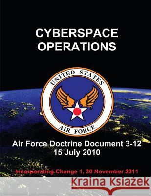 Cyberspace Operations - Air Force Doctrine Document (AFDD) 3-12 Force, U. S. Air 9781480271906 Createspace - książka