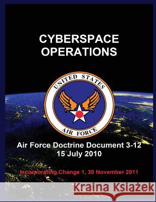 Cyberspace Operations: Air Force Doctrine Document 3-12 15 July 2010 United States Air Force 9781507877531 Createspace - książka