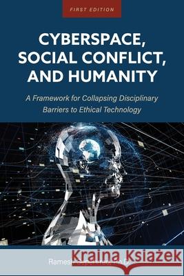 Cyberspace, Social Conflict, and Humanity: A Framework for Collapsing Disciplinary Barriers to Ethical Technology Ramesh Sepehrrad 9781793511263 Cognella Academic Publishing - książka