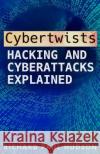 Cybertwists: Hacking and Cyberattacks Explained Richard Paul Hudson 9781981885701 Createspace Independent Publishing Platform