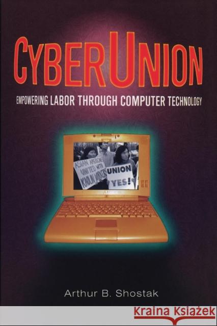 Cyberunion: Empowering Labor Through Computer Technology Shostack, Arthur B. 9780765604637 M.E. Sharpe - książka