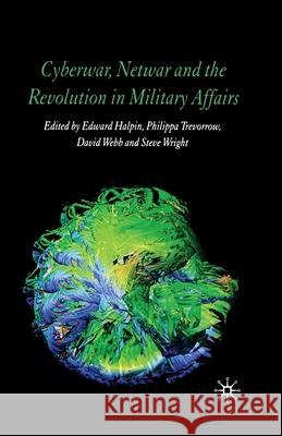 Cyberwar, Netwar and the Revolution in Military Affairs E. Halpin P. Trevorrow D. Webb 9781349541232 Palgrave Macmillan - książka