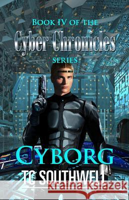 Cyborg: Book IV of The Cyber Chronicles series Southwell, T. C. 9781523781683 Createspace Independent Publishing Platform - książka