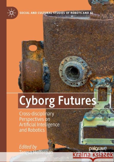 Cyborg Futures: Cross-Disciplinary Perspectives on Artificial Intelligence and Robotics Teresa Heffernan 9783030218386 Palgrave MacMillan - książka