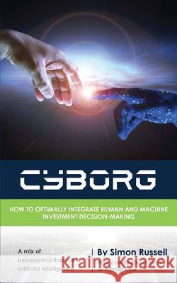 Cyborg: How to optimally integrate human and machine investment decision-making Simon Russell, Alistair Rew 9780994610225 Publicious Pty Ltd - książka