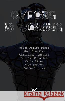 Cyborg Is Coming: El cibermundo desde el prisma criminológico Pérez Suárez, Jorge Ramiro 9781532788673 Createspace Independent Publishing Platform - książka