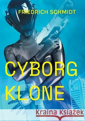 Cyborg Klone: Denn zum T?ten sind sie da Friedrich Schmidt 9783695124213 Bod - Books on Demand - książka