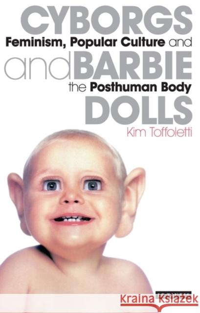 Cyborgs and Barbie Dolls: Feminism, Popular Culture and the Posthuman Body Toffoletti, Kim 9781845114671 I. B. Tauris & Company - książka