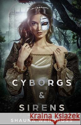 Cyborgs and Sirens Shauna Wendross 9781548169893 Createspace Independent Publishing Platform - książka