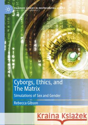 Cyborgs, Ethics, and the Matrix: Simulations of Sex and Gender Rebecca Gibson 9783031610097 Palgrave MacMillan - książka