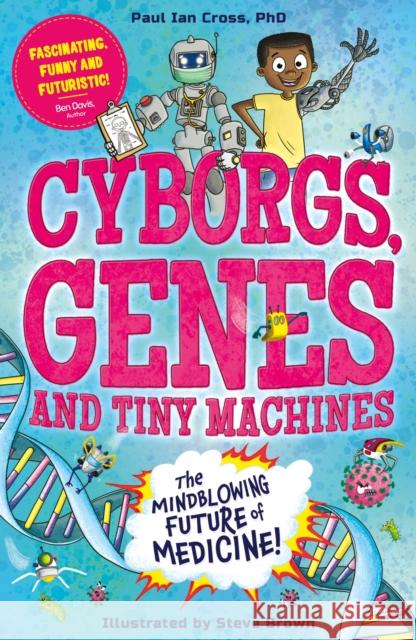 Cyborgs, Genes and Tiny Machines: The Fantastic Future of Medicine! Paul Ian Cross 9781783129867 Hachette Children's Group - książka