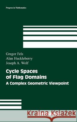 Cycle Spaces of Flag Domains: A Complex Geometric Viewpoint Gregor Fels, Alan Huckleberry, Joseph A. Wolf 9780817643911 Birkhauser Boston Inc - książka