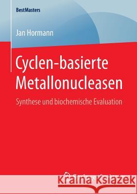 Cyclen-Basierte Metallonucleasen: Synthese Und Biochemische Evaluation Hormann, Jan 9783658092689 Springer Spektrum - książka