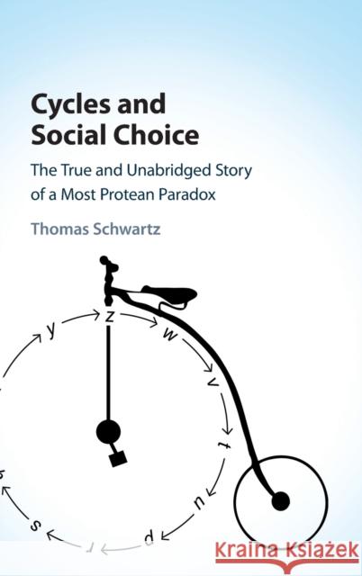 Cycles and Social Choice: The True and Unabridged Story of a Most Protean Paradox Thomas Schwartz 9781107180918 Cambridge University Press - książka