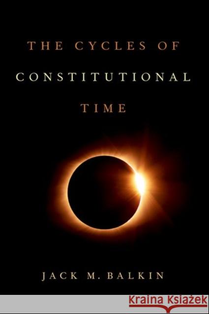 Cycles of Constitutional Time Balkin, Jack M. 9780197530993 Oxford University Press, USA - książka