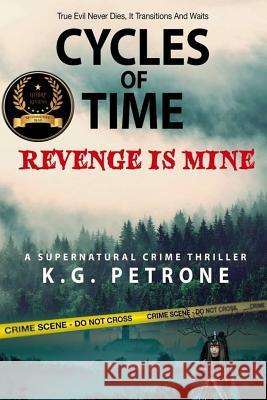 Cycles of Time: Revenge Is Mine K. G. Petrone 9781977655851 Createspace Independent Publishing Platform - książka