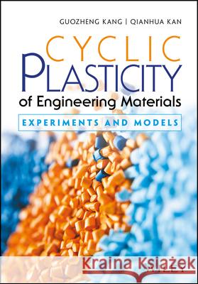 Cyclic Plasticity of Engineering Materials – Experiments and Models G Kang 9781119180838 John Wiley & Sons Inc - książka