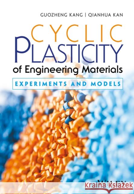 Cyclic Plasticity of Engineering Materials: Experiments and Models Kang, Guozheng 9781119180807 John Wiley & Sons - książka