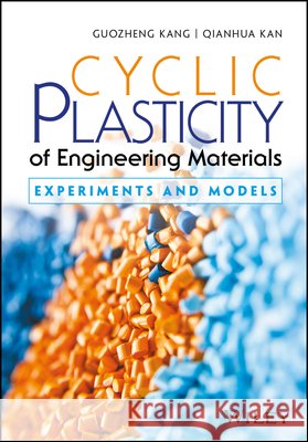 Cyclic Plasticity of Engineering Materials – Experiments and Models G Kang 9781119180838 John Wiley & Sons Inc - książka