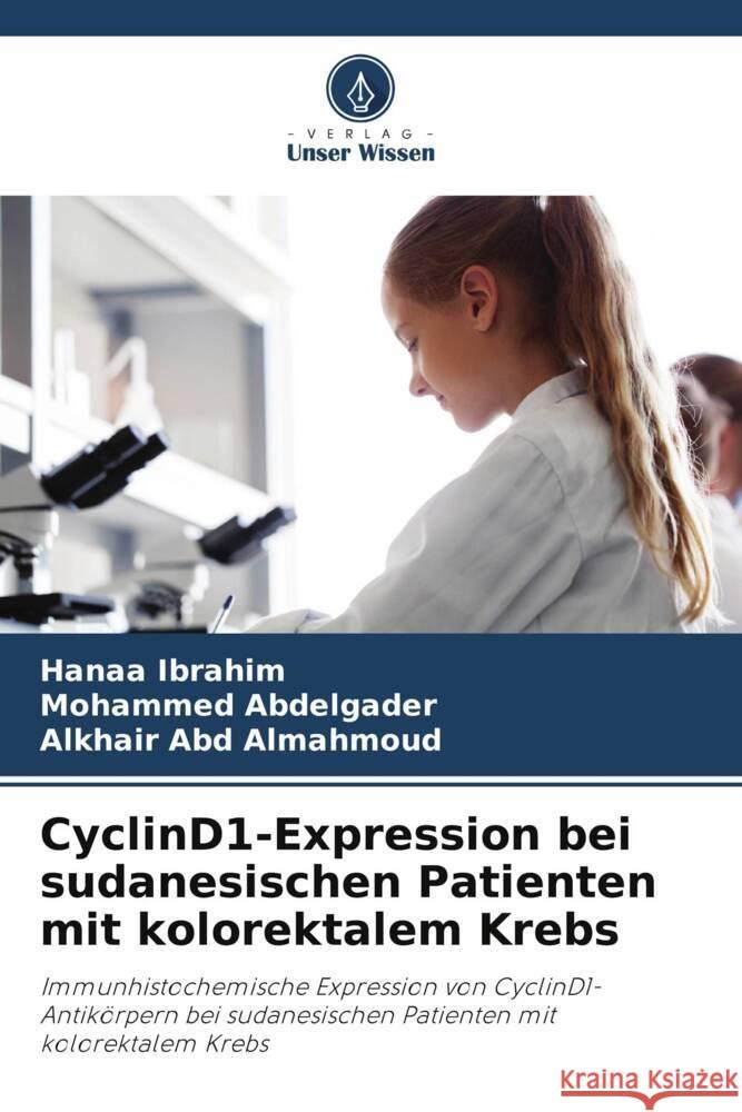 CyclinD1-Expression bei sudanesischen Patienten mit kolorektalem Krebs Ibrahim, Hanaa, Abdelgader, Mohammed, Abd Almahmoud, Alkhair 9786205455166 Verlag Unser Wissen - książka