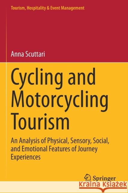 Cycling and Motorcycling Tourism: An Analysis of Physical, Sensory, Social, and Emotional Features of Journey Experiences Anna Scuttari 9783030176990 Springer - książka
