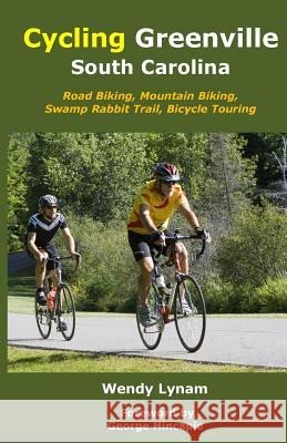 Cycling Greenville SC: Road Biking, Mountain Biking, Swamp Rabbit Trail, Bike Touring Wendy Lynam George Hincapie 9781503367340 Createspace - książka