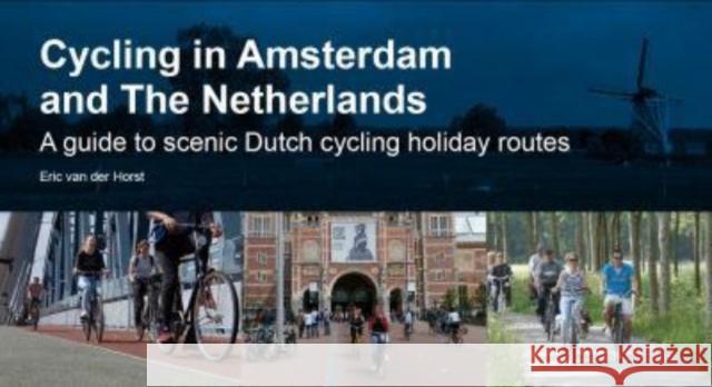 Cycling in Amsterdam and The Netherlands: A guide to scenic Dutch cycling holiday routes Eric van der Horst 9780957661752 EOS Cycling Holidays Ltd - książka